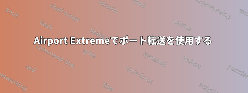 Airport Extremeでポート転送を使用する