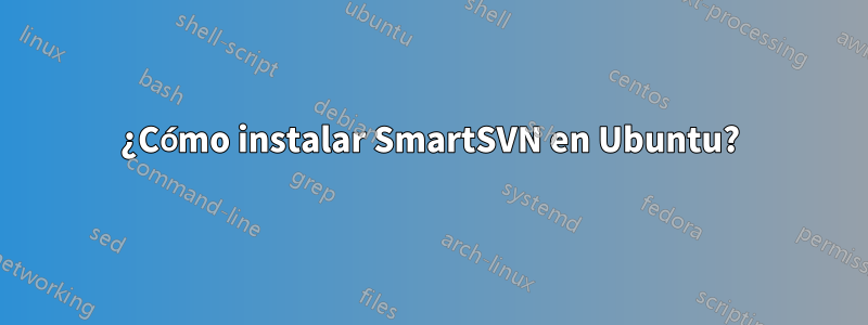 ¿Cómo instalar SmartSVN en Ubuntu?