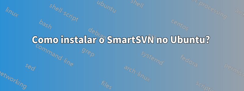 Como instalar o SmartSVN no Ubuntu?