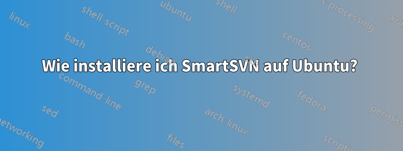 Wie installiere ich SmartSVN auf Ubuntu?