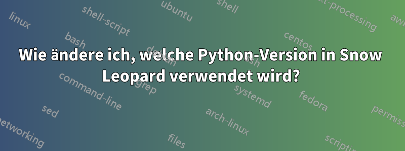 Wie ändere ich, welche Python-Version in Snow Leopard verwendet wird?