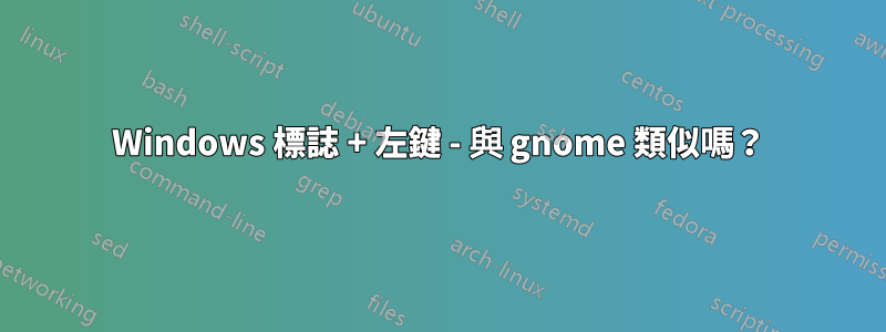 Windows 標誌 + 左鍵 - 與 gnome 類似嗎？