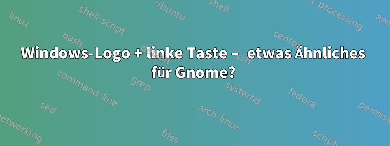 Windows-Logo + linke Taste – etwas Ähnliches für Gnome?