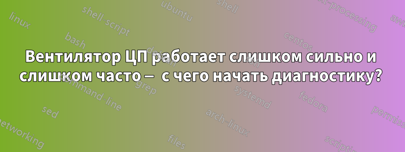 Вентилятор ЦП работает слишком сильно и слишком часто — с чего начать диагностику?