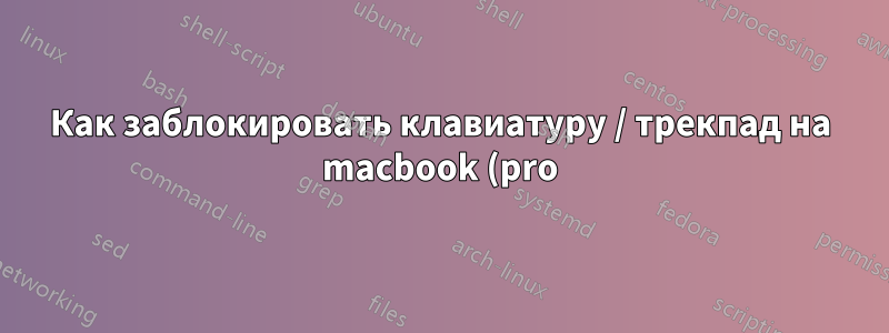 Как заблокировать клавиатуру / трекпад на macbook (pro)