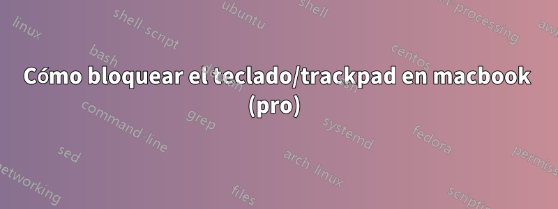 Cómo bloquear el teclado/trackpad en macbook (pro) 