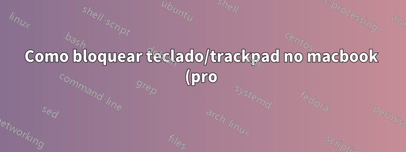 Como bloquear teclado/trackpad no macbook (pro)