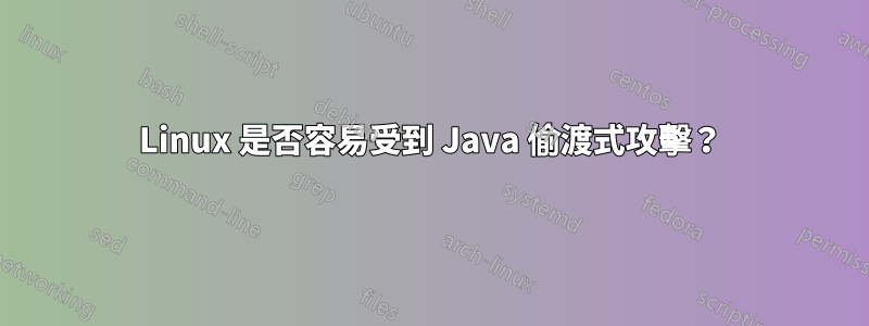 Linux 是否容易受到 Java 偷渡式攻擊？