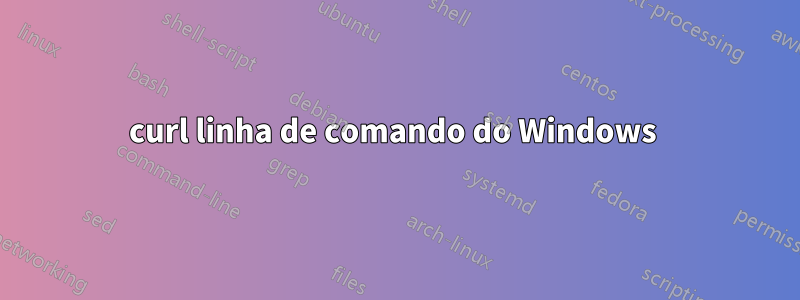 curl linha de comando do Windows 