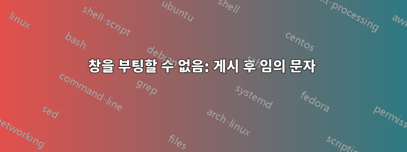 창을 부팅할 수 없음: 게시 후 임의 문자