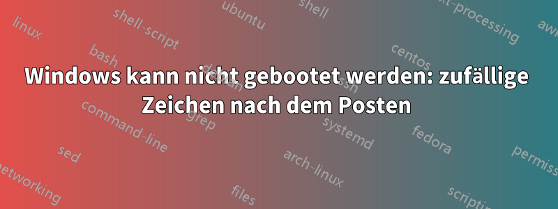 Windows kann nicht gebootet werden: zufällige Zeichen nach dem Posten