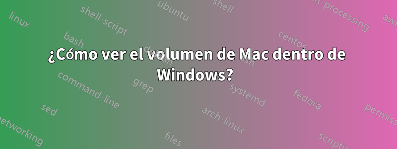 ¿Cómo ver el volumen de Mac dentro de Windows? 