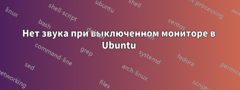 Нет звука при выключенном мониторе в Ubuntu