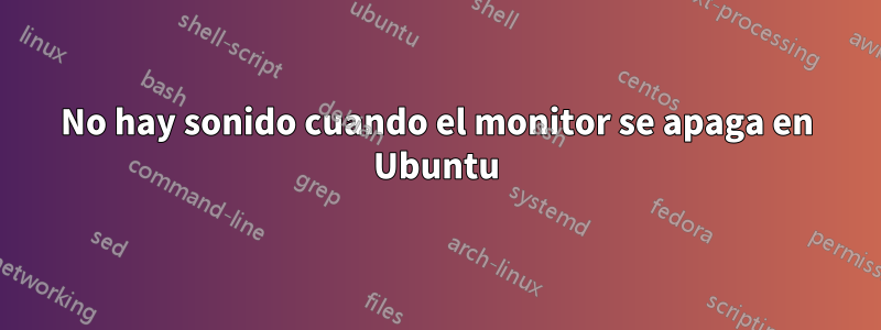 No hay sonido cuando el monitor se apaga en Ubuntu