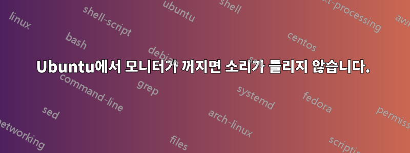 Ubuntu에서 모니터가 꺼지면 소리가 들리지 않습니다.