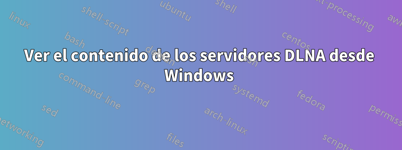 Ver el contenido de los servidores DLNA desde Windows