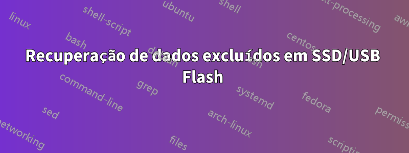 Recuperação de dados excluídos em SSD/USB Flash