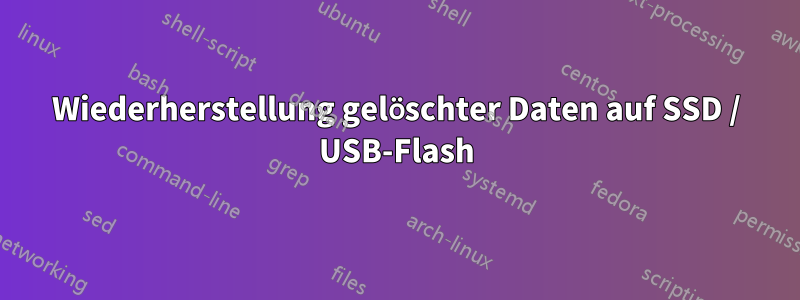 Wiederherstellung gelöschter Daten auf SSD / USB-Flash