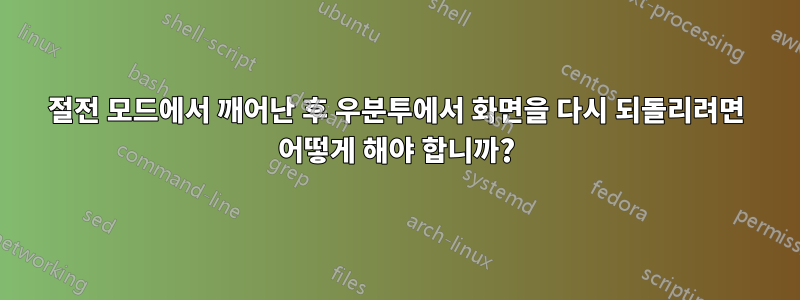 절전 모드에서 깨어난 후 우분투에서 화면을 다시 되돌리려면 어떻게 해야 합니까?