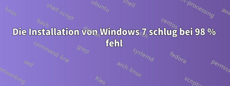 Die Installation von Windows 7 schlug bei 98 % fehl