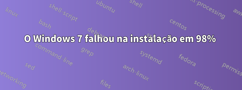 O Windows 7 falhou na instalação em 98%