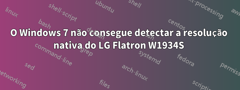 O Windows 7 não consegue detectar a resolução nativa do LG Flatron W1934S