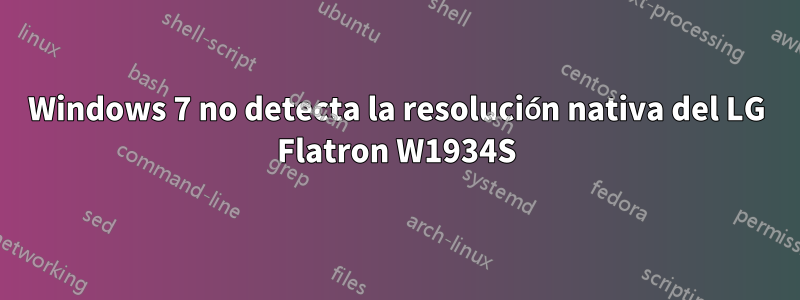 Windows 7 no detecta la resolución nativa del LG Flatron W1934S