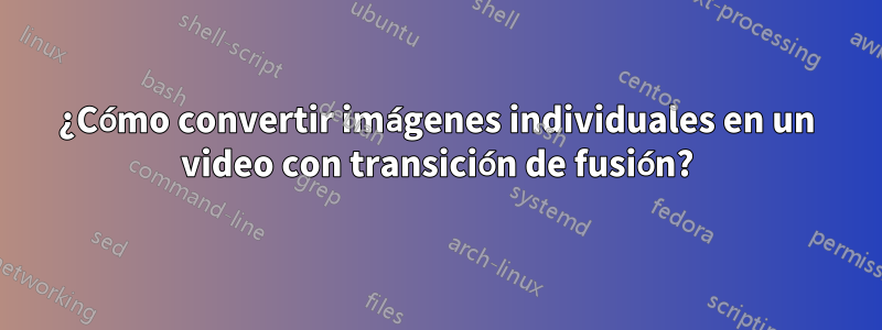 ¿Cómo convertir imágenes individuales en un video con transición de fusión?