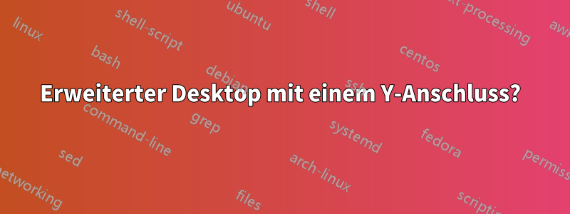 Erweiterter Desktop mit einem Y-Anschluss? 