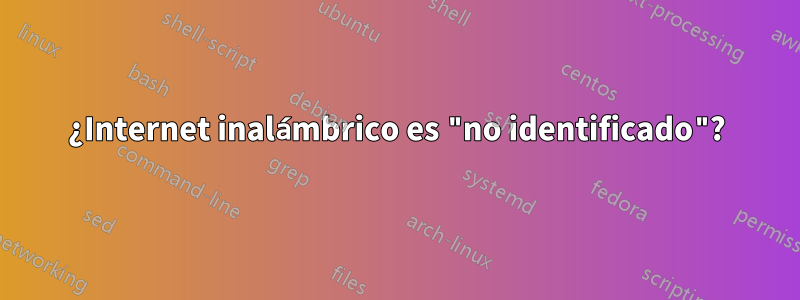 ¿Internet inalámbrico es "no identificado"?