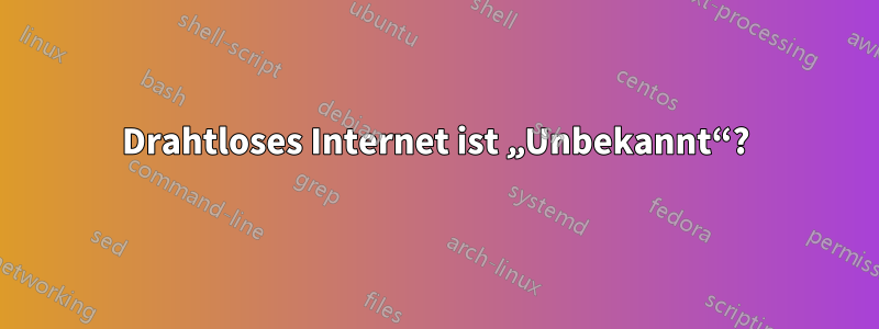 Drahtloses Internet ist „Unbekannt“?