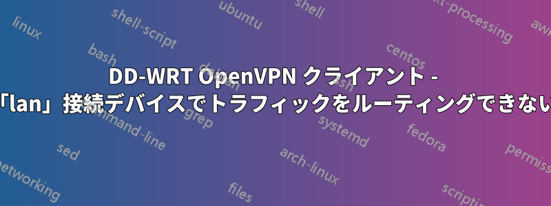 DD-WRT OpenVPN クライアント - 「lan」接続デバイスでトラフィックをルーティングできない