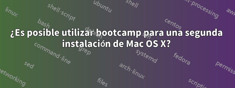 ¿Es posible utilizar bootcamp para una segunda instalación de Mac OS X?