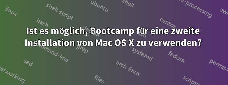 Ist es möglich, Bootcamp für eine zweite Installation von Mac OS X zu verwenden?