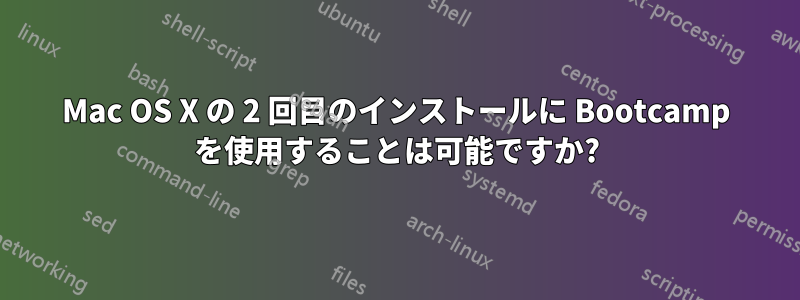 Mac OS X の 2 回目のインストールに Bootcamp を使用することは可能ですか?