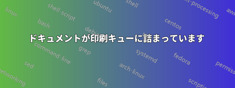 ドキュメントが印刷キューに詰まっています