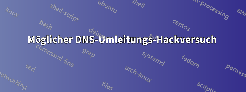 Möglicher DNS-Umleitungs-Hackversuch