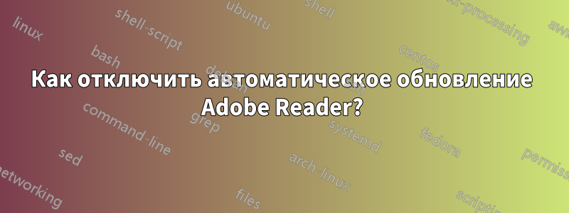 Как отключить автоматическое обновление Adobe Reader?