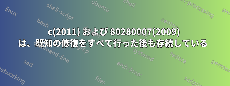 8007064c(2011) および 80280007(2009) は、既知の修復をすべて行った後も存続している 