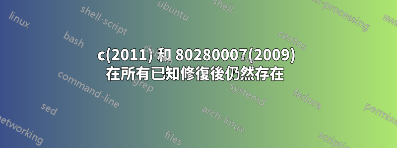 8007064c(2011) 和 80280007(2009) 在所有已知修復後仍然存在 