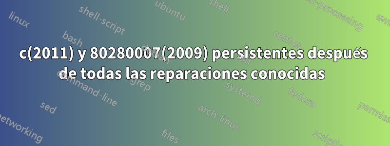 8007064c(2011) y 80280007(2009) persistentes después de todas las reparaciones conocidas 