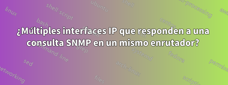 ¿Múltiples interfaces IP que responden a una consulta SNMP en un mismo enrutador?