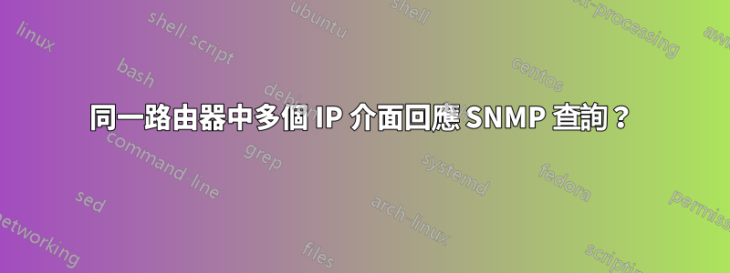 同一路由器中多個 IP 介面回應 SNMP 查詢？