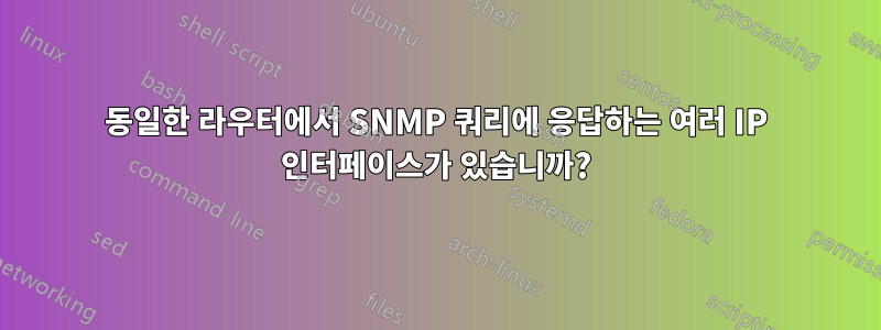 동일한 라우터에서 SNMP 쿼리에 응답하는 여러 IP 인터페이스가 있습니까?