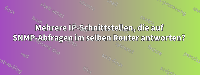 Mehrere IP-Schnittstellen, die auf SNMP-Abfragen im selben Router antworten?