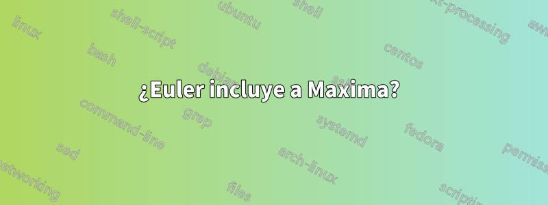 ¿Euler incluye a Maxima? 