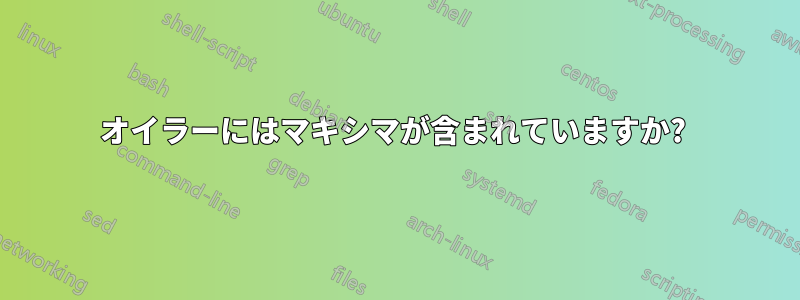 オイラーにはマキシマが含まれていますか? 