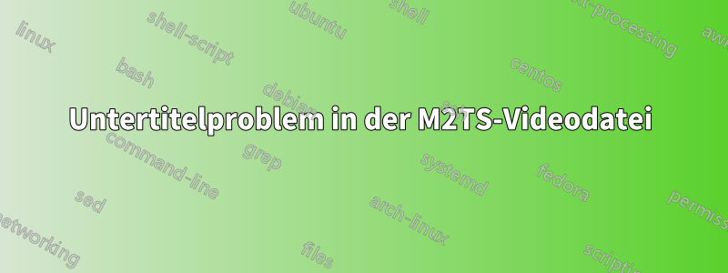 Untertitelproblem in der M2TS-Videodatei