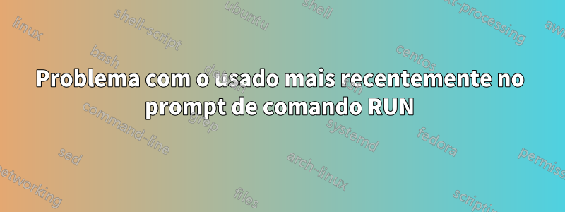 Problema com o usado mais recentemente no prompt de comando RUN