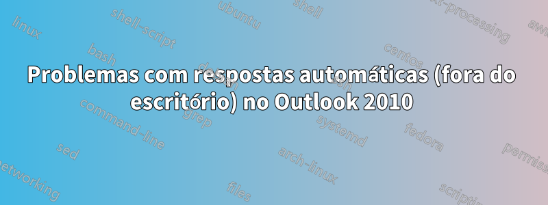 Problemas com respostas automáticas (fora do escritório) no Outlook 2010